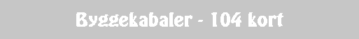 Byggekabaler - 104 kort